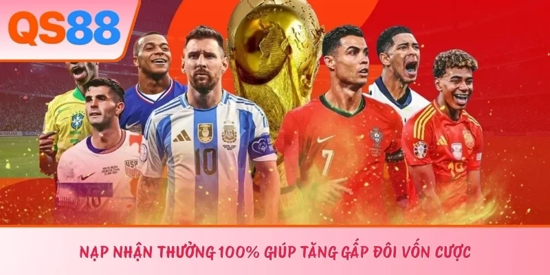 Nạp nhận thưởng 100% giúp tăng gấp đôi vốn cược 