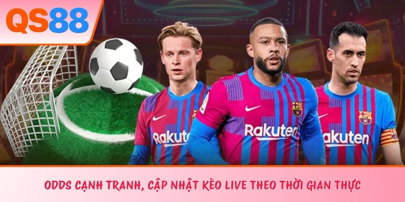 Odds cạnh tranh, cập nhật kèo live theo thời gian thực